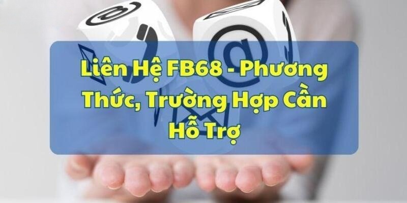 Một vài điểm cần lưu ý khi liên hệ FB68 hỗ trợ