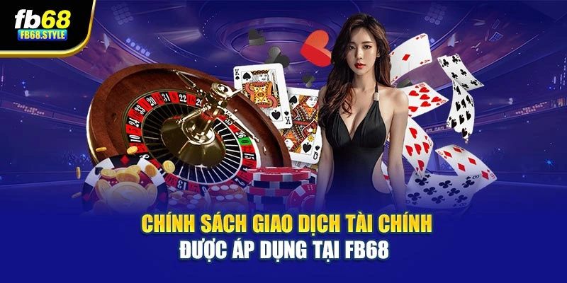 Chính sách giao dịch tài chính được áp dụng tại Fb68
