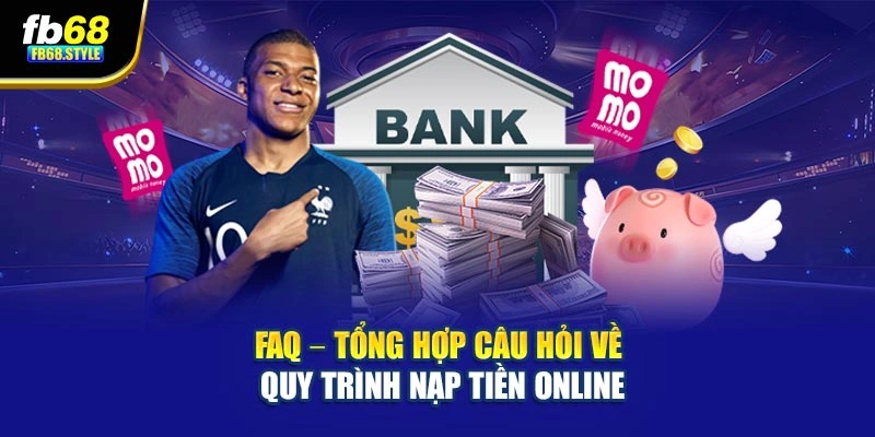 FAQ – Tổng hợp câu hỏi về quy trình nạp tiền online