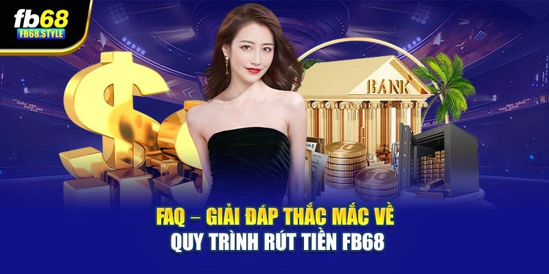 FAQ – Giải đáp thắc mắc về quy trình rút tiền Fb68