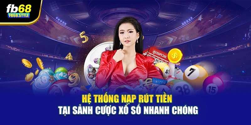 Hệ thống nạp rút tiền tại sảnh cược xổ số nhanh chóng