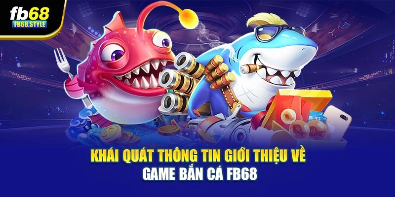 Khái quát thông tin giới thiệu về game bắn cá Fb68
