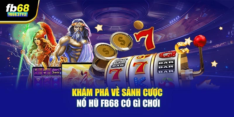 Khám phá về sảnh cược nổ hũ Fb68 có gì chơi