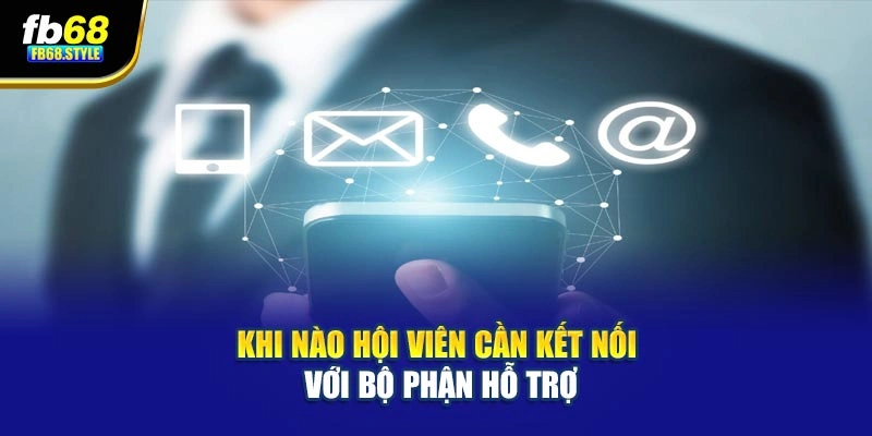 Khi nào hội viên cần kết nối với bộ phận hỗ trợ