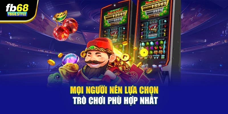 Mọi người nên lựa chọn trò chơi phù hợp nhất