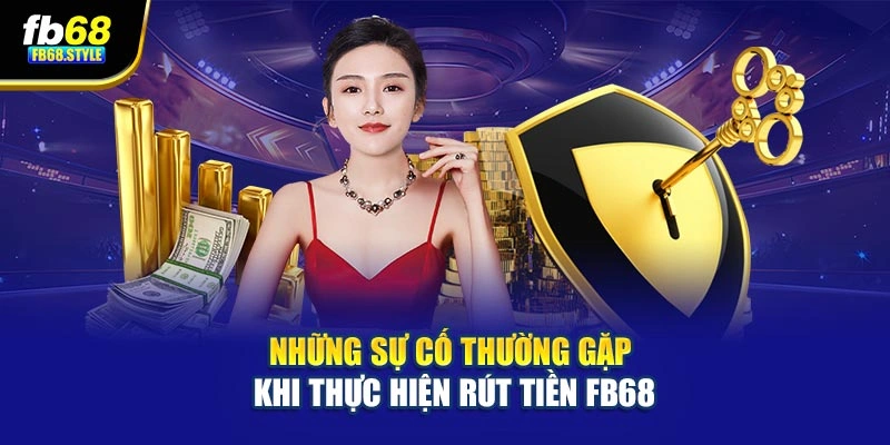 Những sự cố thường gặp khi thực hiện rút tiền Fb68