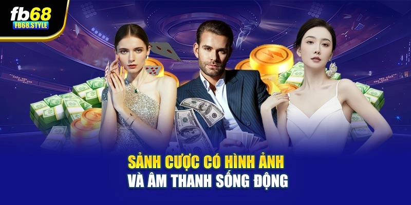 Sảnh cược có hình ảnh và âm thanh sống động