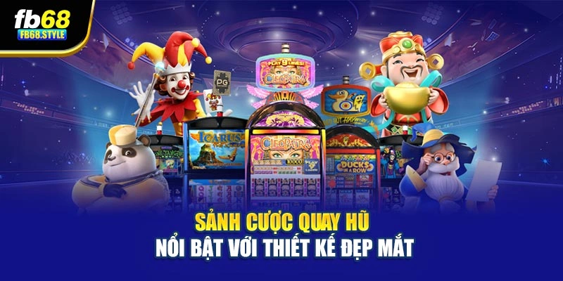 Sảnh cược quay hũ nổi bật với thiết kế đẹp mắt