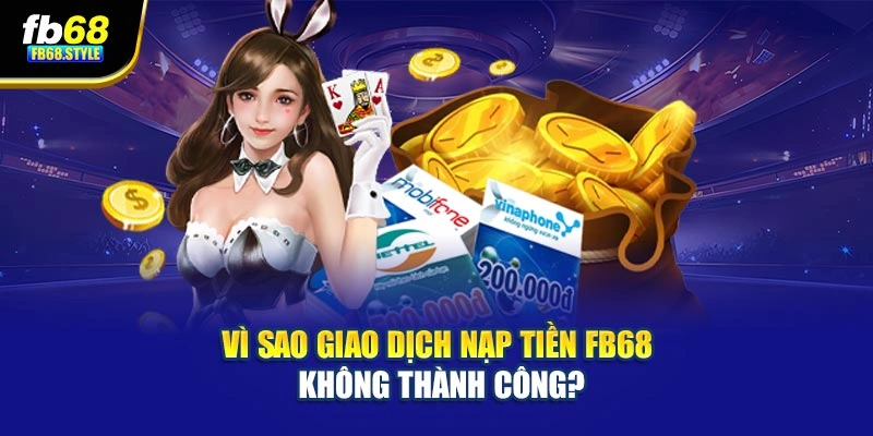 Vì sao giao dịch nạp tiền Fb68 không thành công